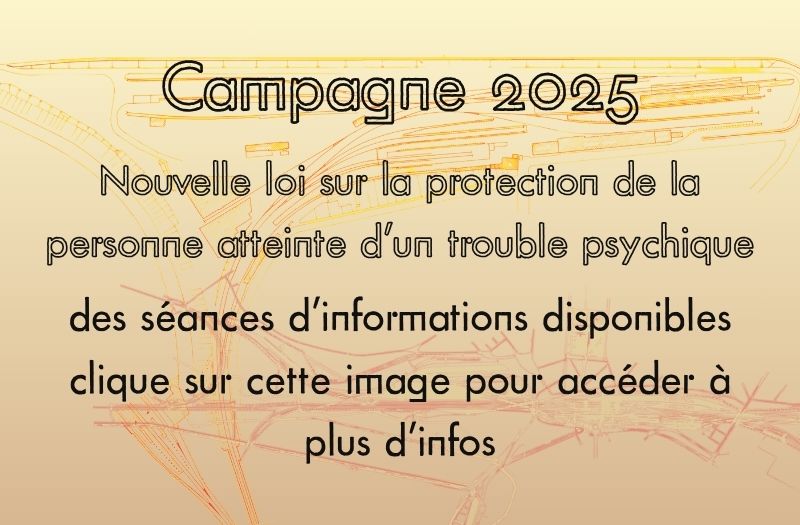 Campagne 2025, nouvelle loi sur la protection de la personne atteinte d'un trouble psychique, des séances d'informations disponibles: clique sur cette image pour accéder à plus d'infos